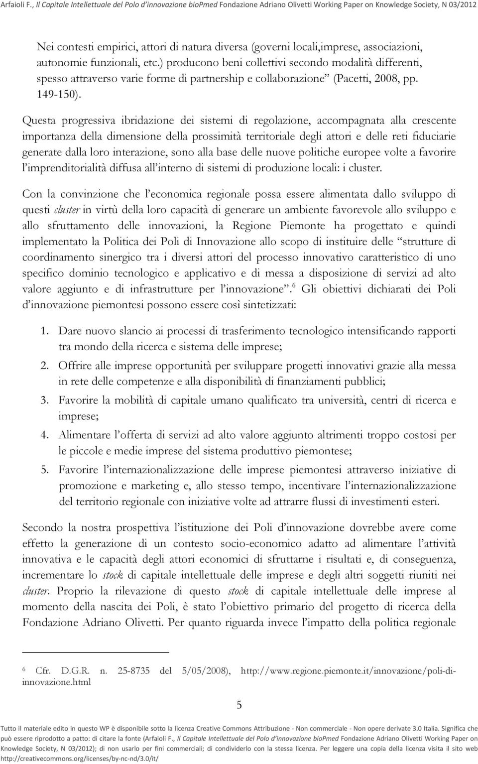 Questa progressiva ibridazione dei sistemi di regolazione, accompagnata alla crescente importanza della dimensione della prossimità territoriale degli attori e delle reti fiduciarie generate dalla