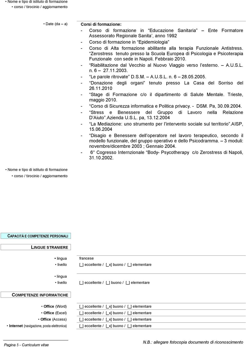 Zerostress tenuto presso la Scuola Europea di Psicologia e Psicoterapia Funzionale con sede in Napoli. Febbraio 2010. - Riabilitazione dal Vecchio al Nuovo Viaggio verso l esterno. A.U.S.L. n. 6 27.