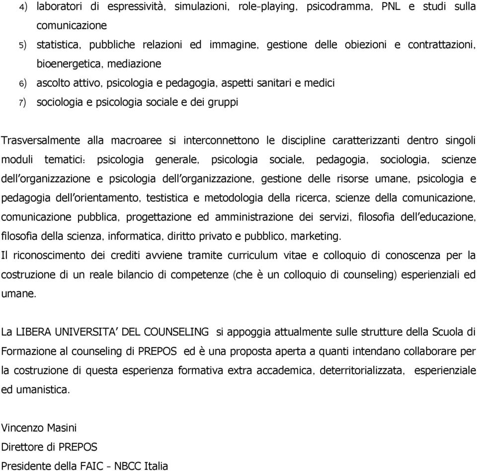 discipline caratterizzanti dentro singoli moduli tematici: psicologia generale, psicologia sociale, pedagogia, sociologia, scienze dell organizzazione e psicologia dell organizzazione, gestione delle