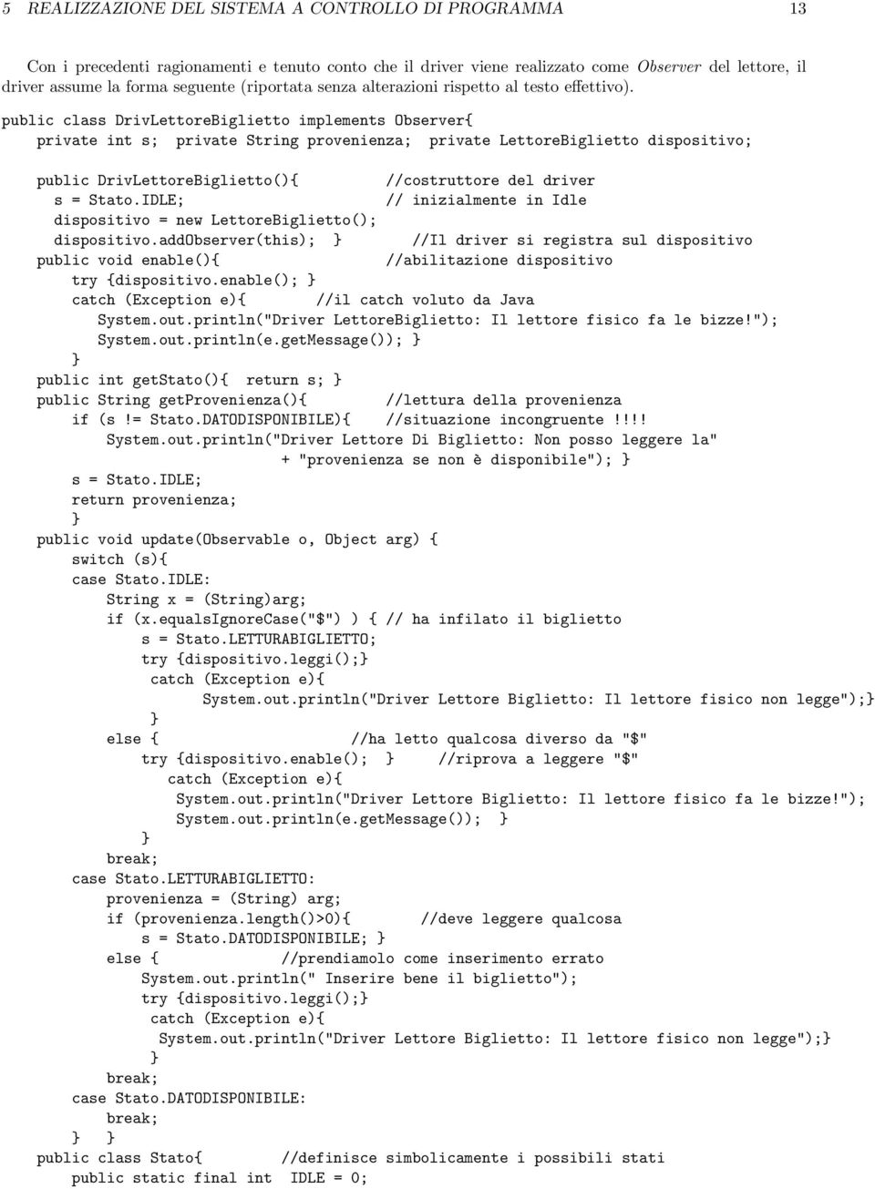 public class DrivLettoreBiglietto implements Observer{ private int s; private String provenienza; private LettoreBiglietto dispositivo; public DrivLettoreBiglietto(){ //costruttore del driver s =