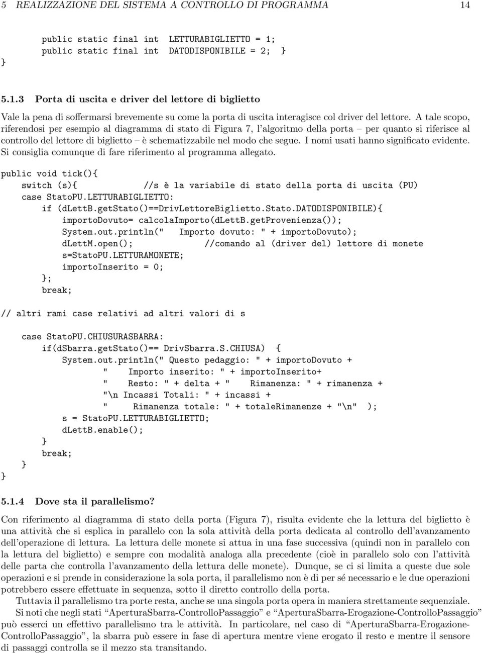 A tale scopo, riferendosi per esempio al diagramma di stato di Figura 7, l algoritmo della porta per quanto si riferisce al controllo del lettore di biglietto è schematizzabile nel modo che segue.