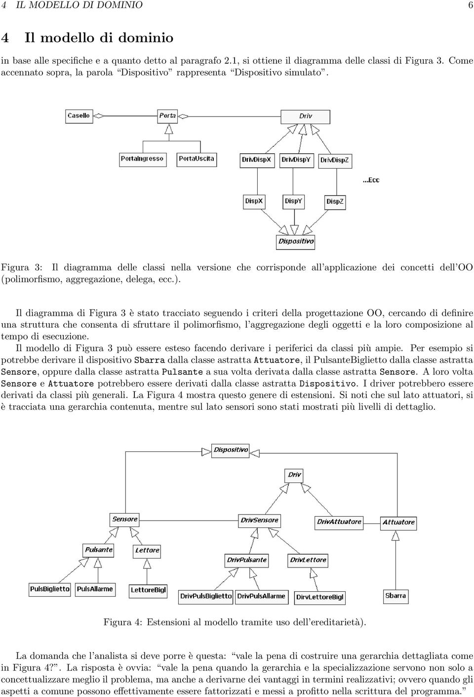 Figura 3: Il diagramma delle classi nella versione che corrisponde all applicazione dei concetti dell OO (polimorfismo, aggregazione, delega, ecc.).