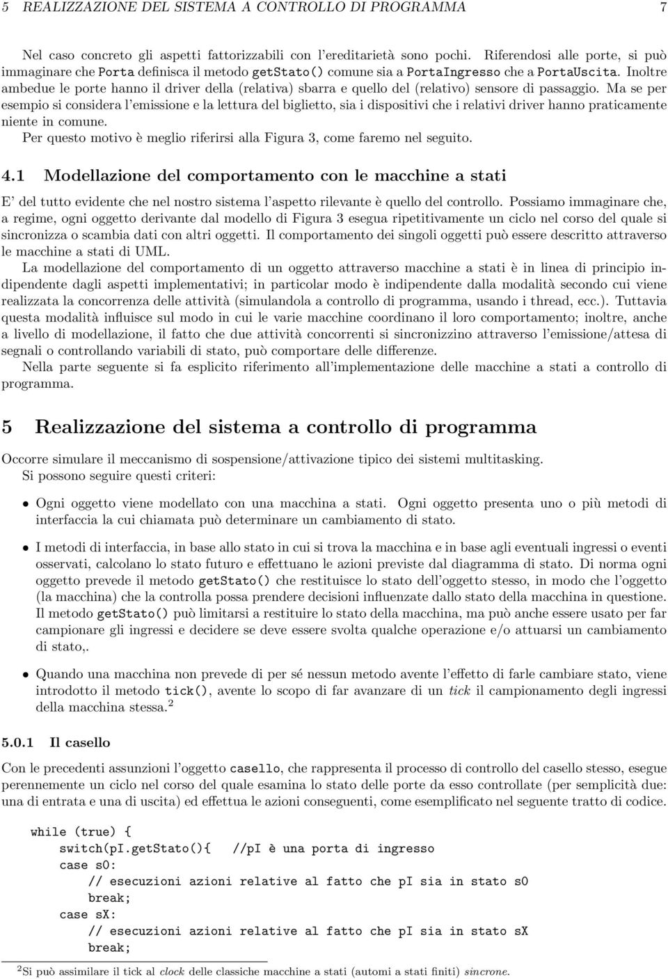 Inoltre ambedue le porte hanno il driver della (relativa) sbarra e quello del (relativo) sensore di passaggio.