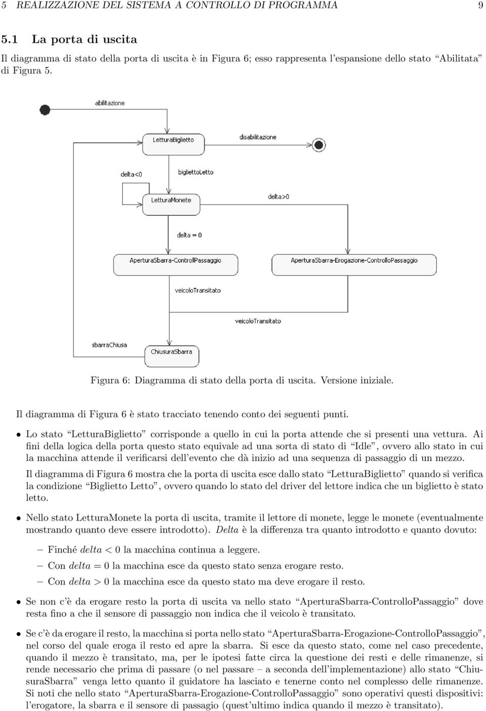 Versione iniziale. Il diagramma di Figura 6 è stato tracciato tenendo conto dei seguenti punti. Lo stato LetturaBiglietto corrisponde a quello in cui la porta attende che si presenti una vettura.