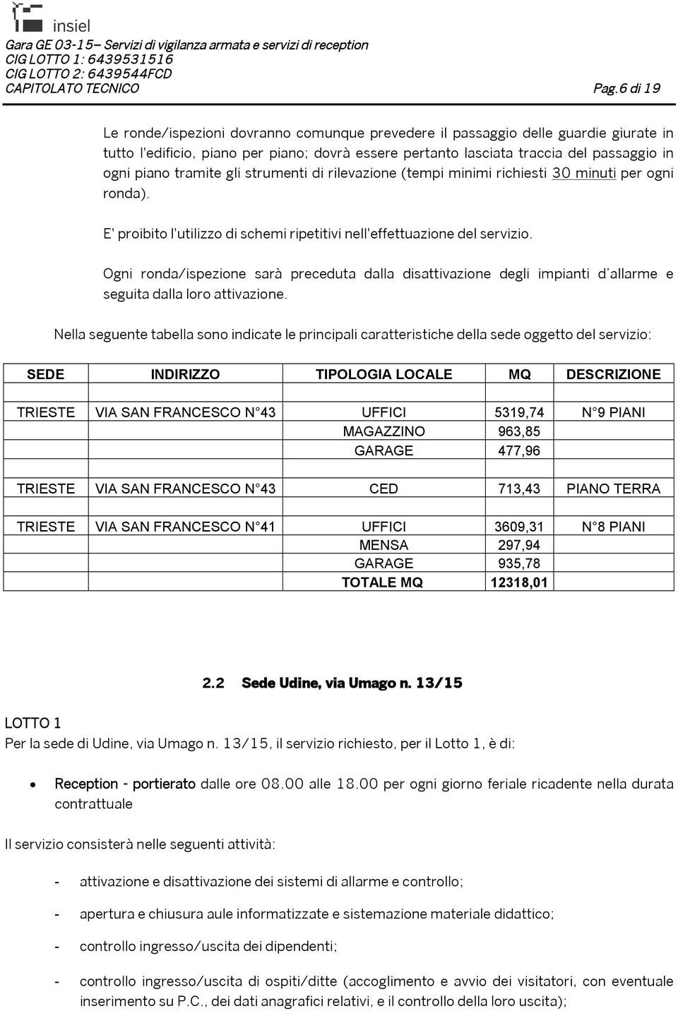 tramite gli strumenti di rilevazione (tempi minimi richiesti 30 minuti per ogni ronda). E' proibito l'utilizzo di schemi ripetitivi nell'effettuazione del servizio.