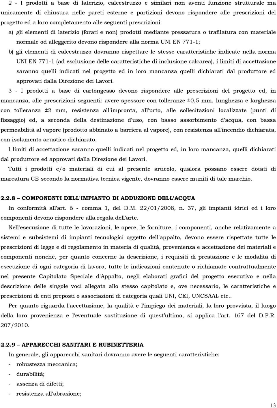 rispondere alla norma UNI EN 771-1; b) gli elementi di calcestruzzo dovranno rispettare le stesse caratteristiche indicate nella norma UNI EN 771-1 (ad esclusione delle caratteristiche di inclusione