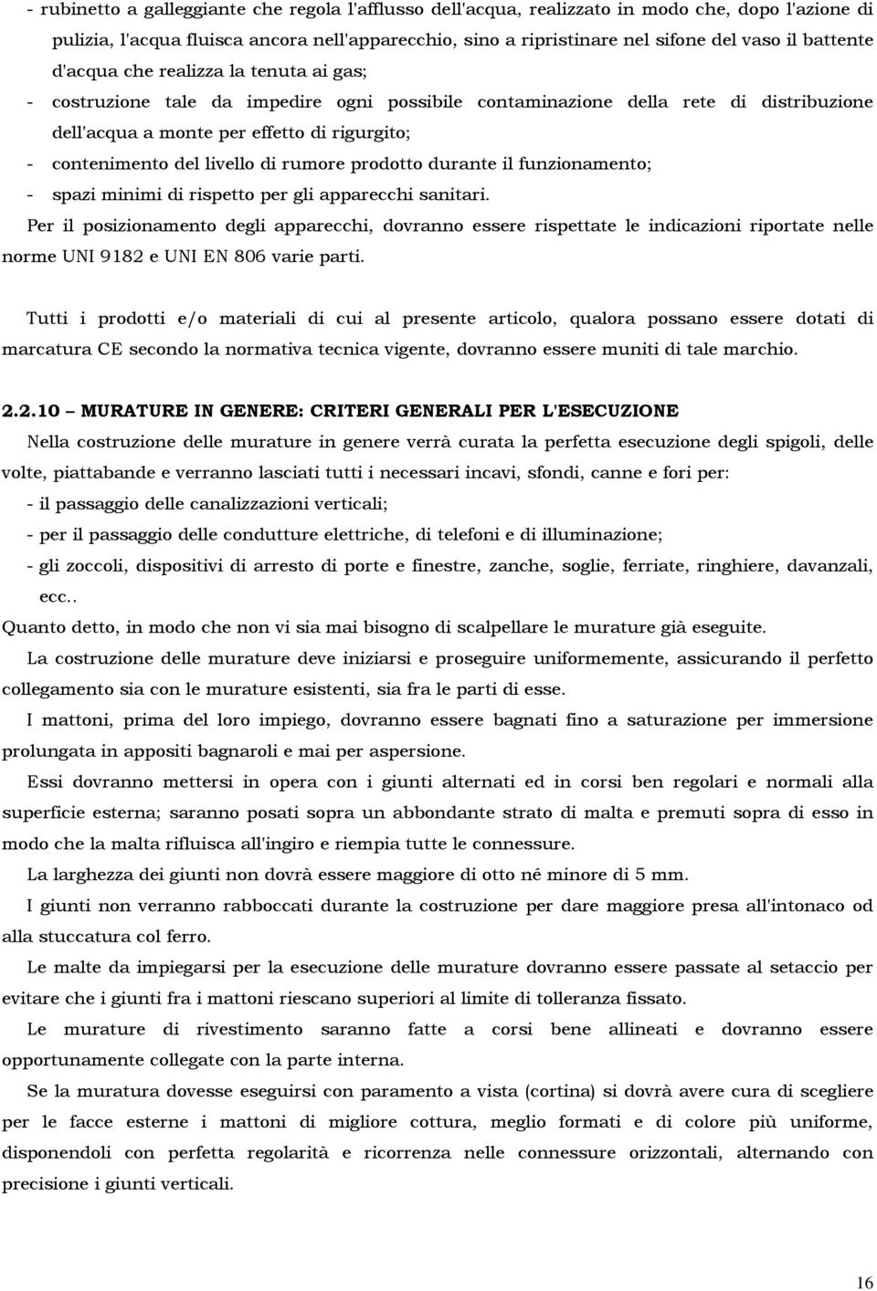 del livello di rumore prodotto durante il funzionamento; - spazi minimi di rispetto per gli apparecchi sanitari.