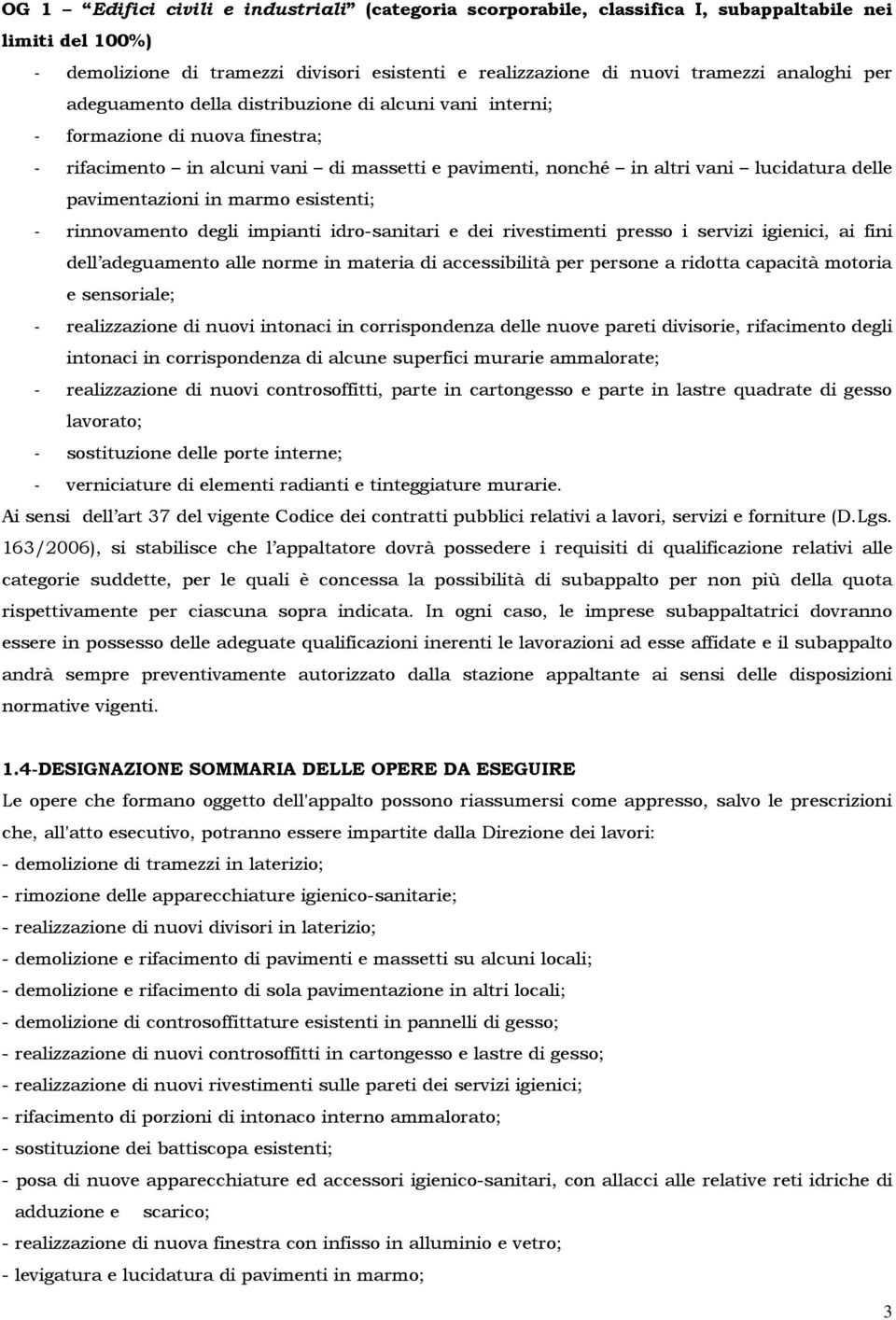 in marmo esistenti; - rinnovamento degli impianti idro-sanitari e dei rivestimenti presso i servizi igienici, ai fini dell adeguamento alle norme in materia di accessibilità per persone a ridotta