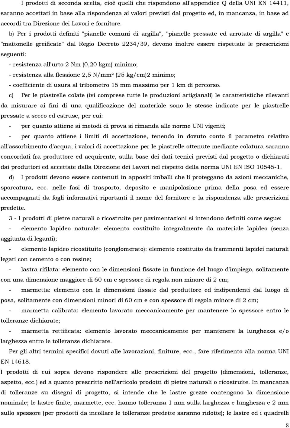 b) Per i prodotti definiti "pianelle comuni di argilla", "pianelle pressate ed arrotate di argilla" e "mattonelle greificate" dal Regio Decreto 2234/39, devono inoltre essere rispettate le