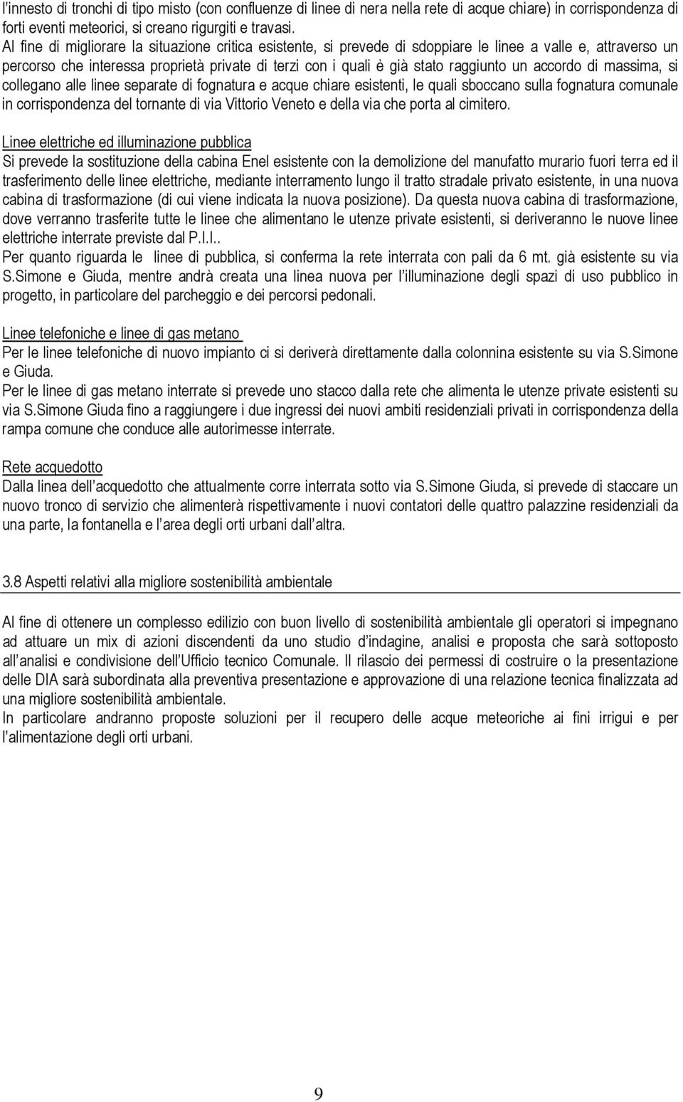 accordo di massima, si collegano alle linee separate di fognatura e acque chiare esistenti, le quali sboccano sulla fognatura comunale in corrispondenza del tornante di via Vittorio Veneto e della