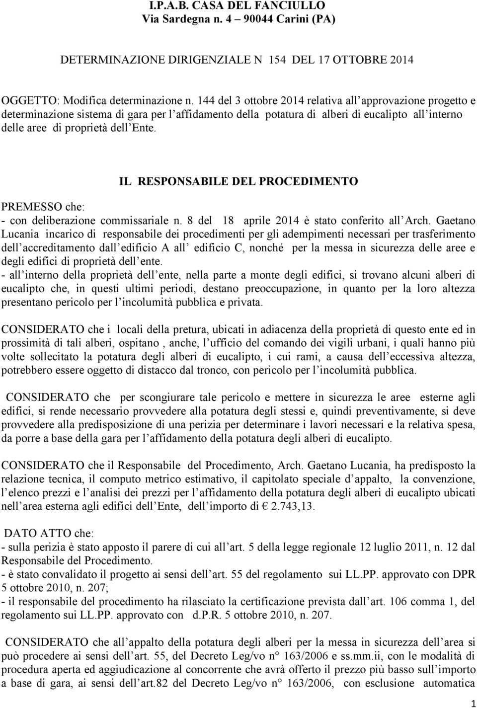 IL RESPONSABILE DEL PROCEDIMENTO PREMESSO che: - con deliberazione commissariale n. 8 del 18 aprile 2014 è stato conferito all Arch.