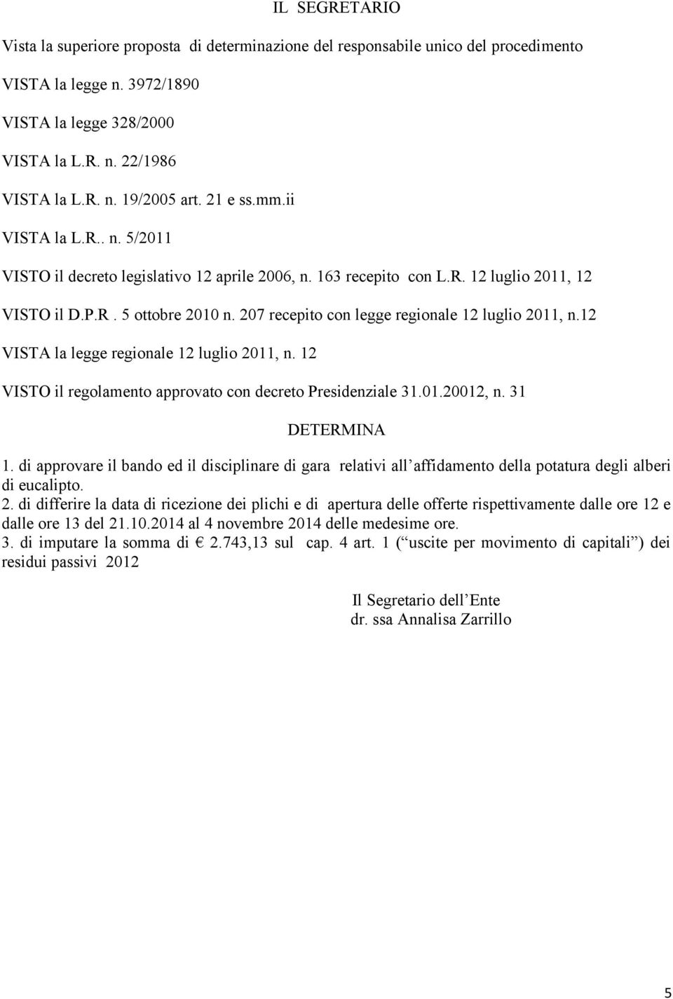 207 recepito con legge regionale 12 luglio 2011, n.12 VISTA la legge regionale 12 luglio 2011, n. 12 VISTO il regolamento approvato con decreto Presidenziale 31.01.20012, n. 31 DETERMINA 1.