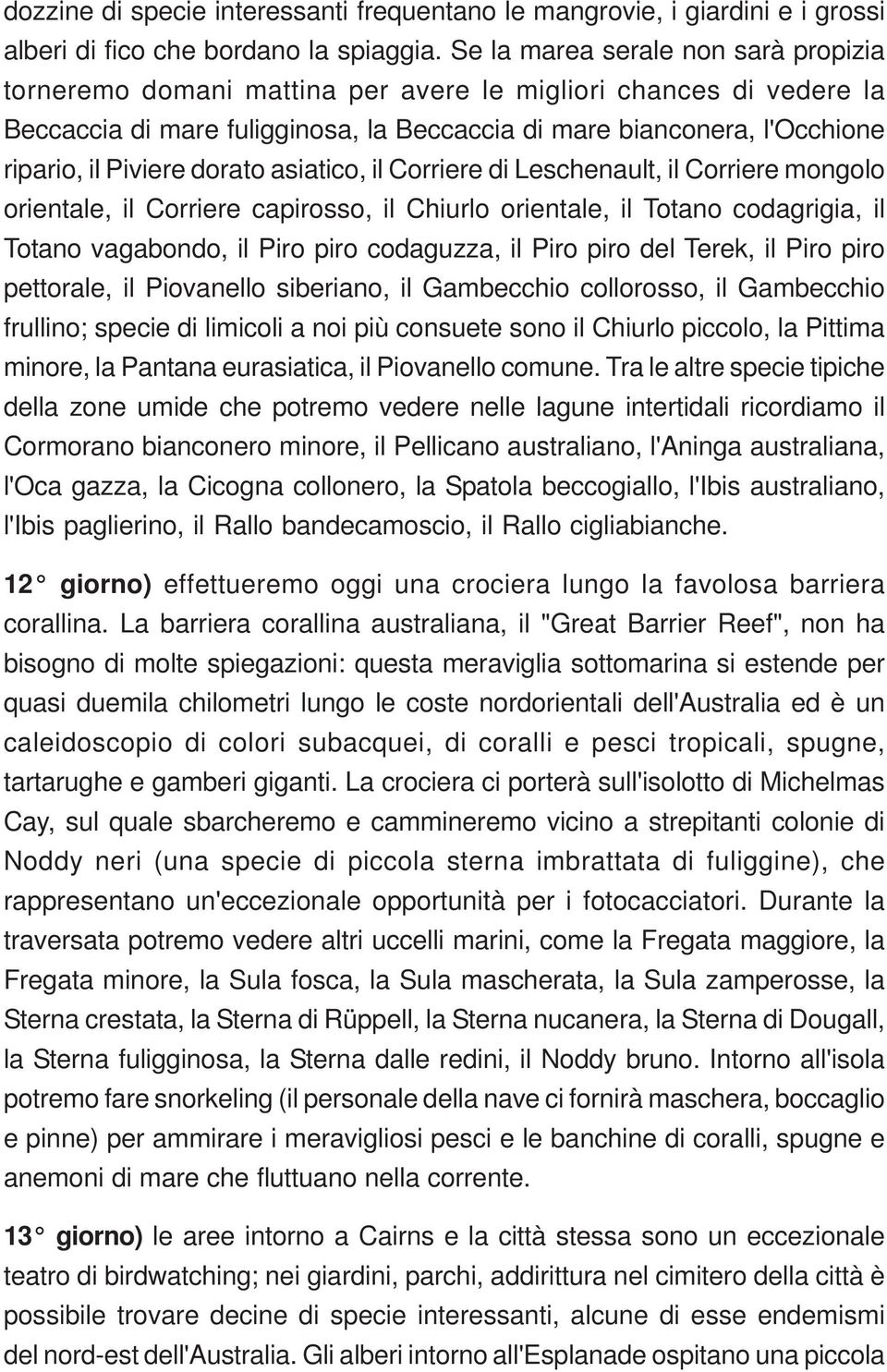 dorato asiatico, il Corriere di Leschenault, il Corriere mongolo orientale, il Corriere capirosso, il Chiurlo orientale, il Totano codagrigia, il Totano vagabondo, il Piro piro codaguzza, il Piro