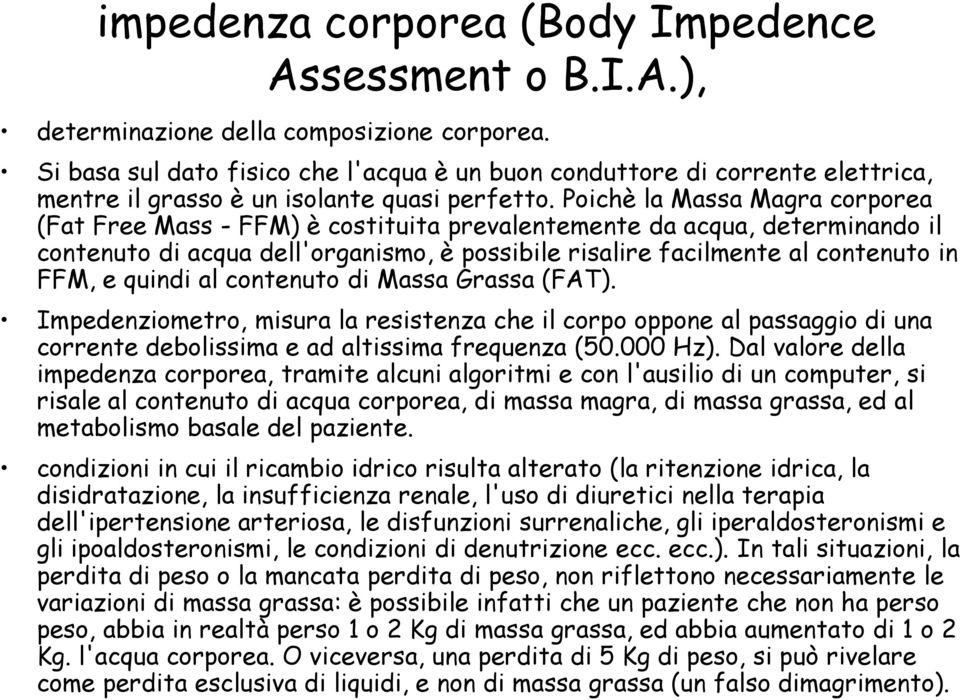 Poichè la Massa Magra corporea (Fat Free Mass - FFM) è costituita prevalentemente da acqua, determinando il contenuto di acqua dell'organismo, è possibile risalire facilmente al contenuto in FFM, e