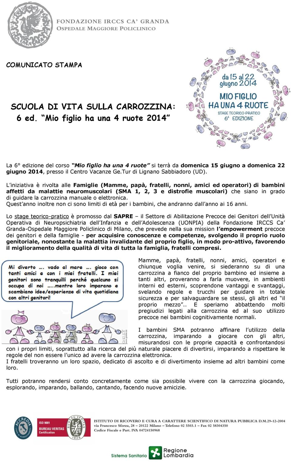 L iniziativa è rivolta alle Famiglie (Mamme, papà, fratelli, nonni, amici ed operatori) di bambini affetti da malattie neuromuscolari (SMA 1, 2, 3 e distrofie muscolari) che siano in grado di guidare