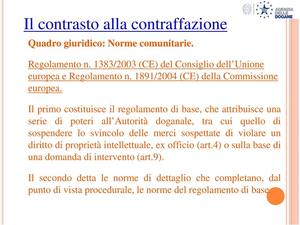 Il primo costituisce il regolamento di base, che attribuisce una serie di poteri all Autorità doganale, tra cui quello di sospendere lo svincolo delle