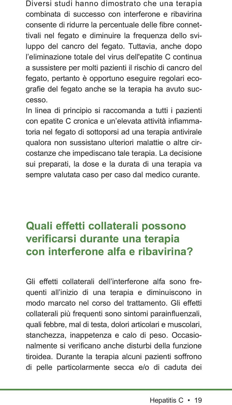 Tuttavia, anche dopo l elimi na zione totale del virus dell'epatite C continua a sussistere per molti pazienti il rischio di cancro del fegato, pertanto è opportuno eseguire regolari ecografie del