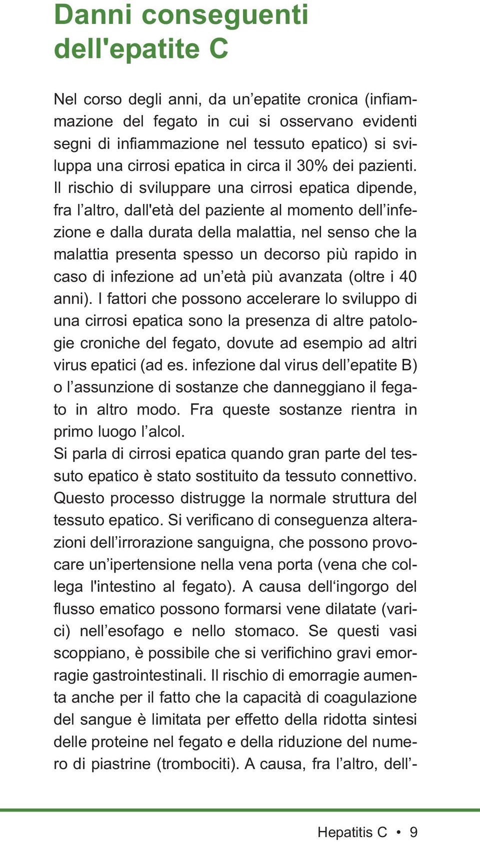 Il rischio di sviluppare una cirrosi epatica dipende, fra l altro, dall'età del paziente al momento dell infezione e dalla durata della malattia, nel senso che la malattia presenta spesso un decorso