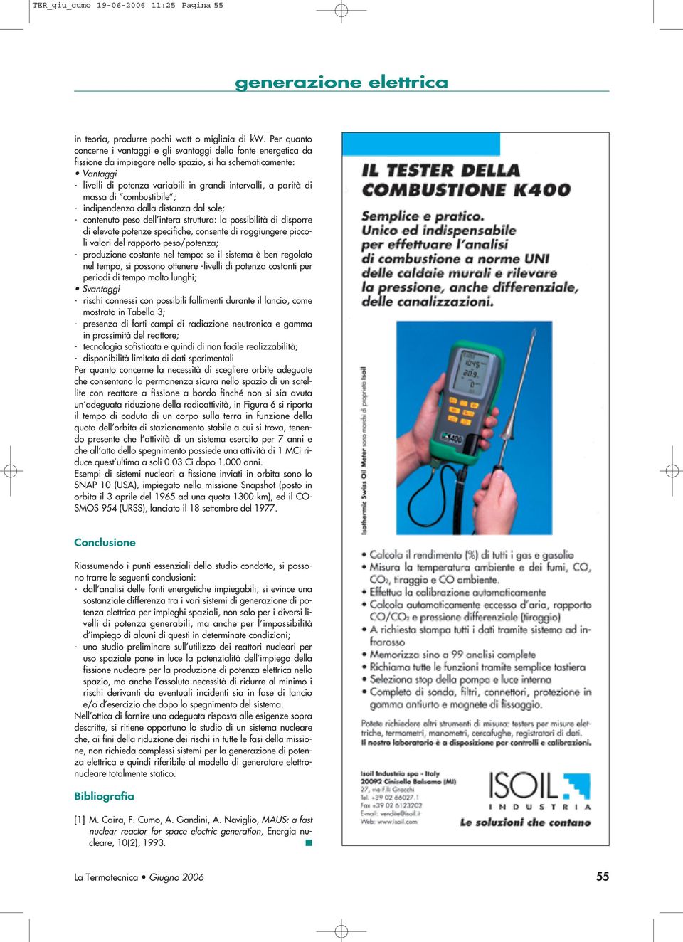 parità di massa di combustibile ; - indipendenza dalla distanza dal sole; - contenuto peso dell intera struttura: la possibilità di disporre di elevate potenze specifiche, consente di raggiungere