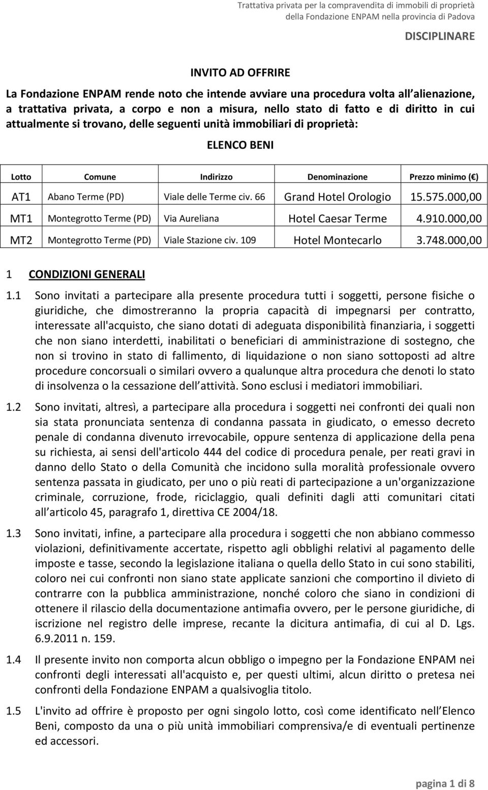 66 Grand Hotel Orologio 15.575.000,00 MT1 Montegrotto Terme (PD) Via Aureliana Hotel Caesar Terme 4.910.000,00 MT2 Montegrotto Terme (PD) Viale Stazione civ. 109 Hotel Montecarlo 3.748.