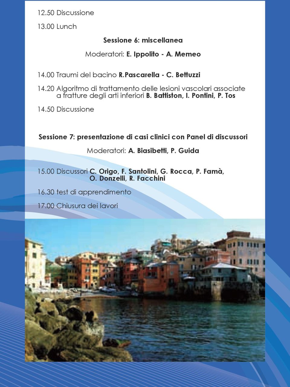 Pontini, P. Tos 14.50 Discussione Sessione 7: presentazione di casi clinici con Panel di discussori Moderatori: A. Biasibetti, P.