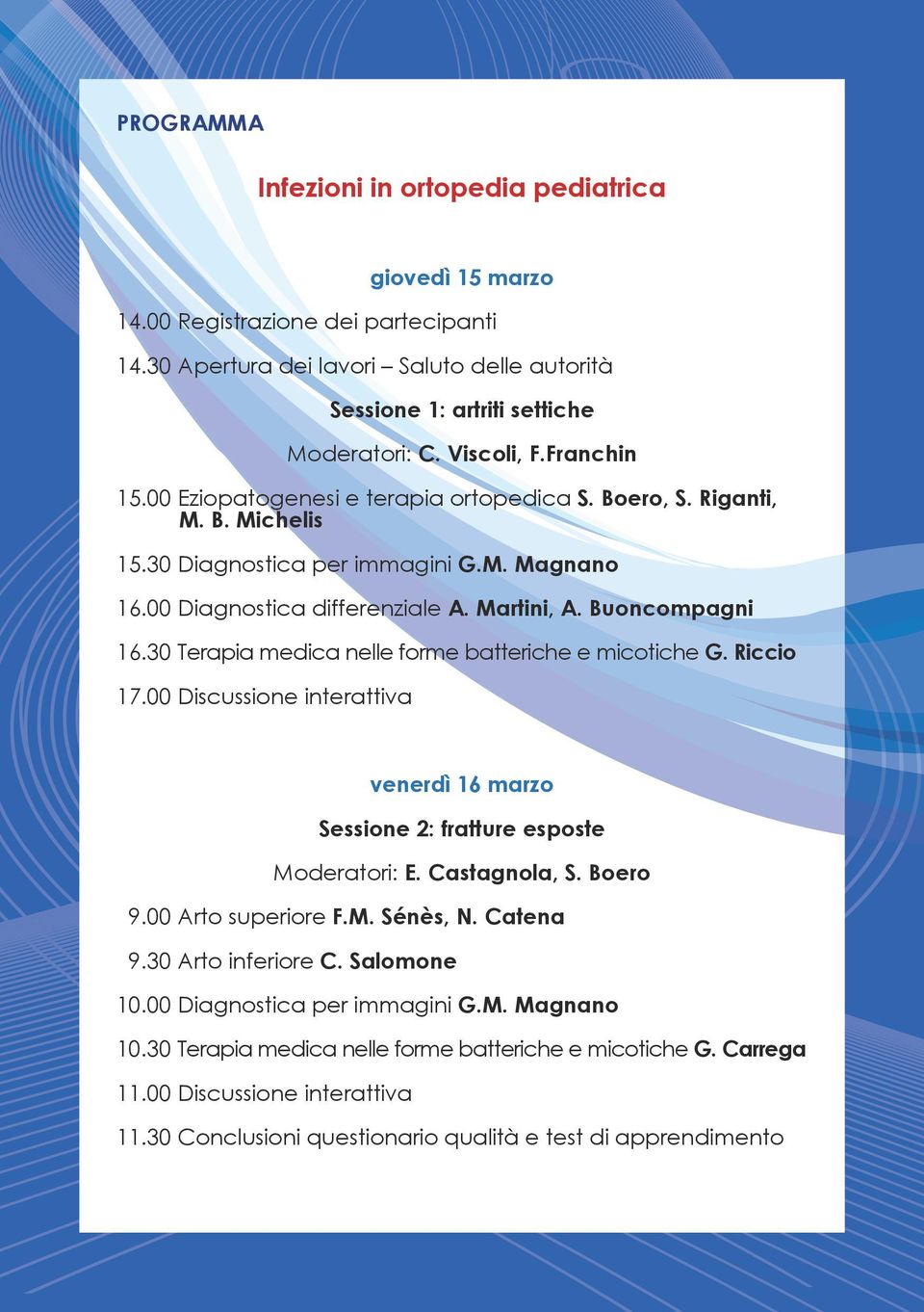 Buoncompagni 16.30 Terapia medica nelle forme batteriche e micotiche G. Riccio 17.00 Discussione interattiva venerdì 16 marzo Sessione 2: fratture esposte Moderatori: E. Castagnola, S. Boero 9.