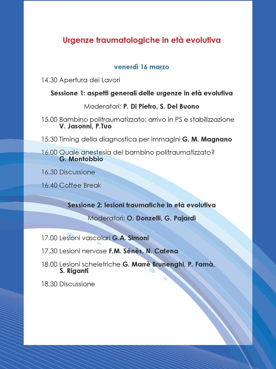 00 Quale anestesia del bambino politraumatizzato? G. Montobbio 16.30 Discussione 16.40 Coffee Break Sessione 2: lesioni traumatiche in età evolutiva Moderatori: O.