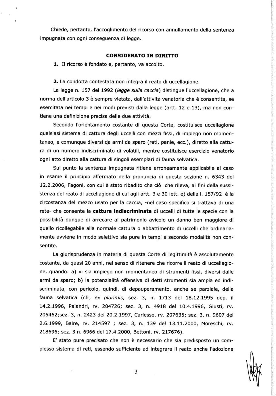 157 del 1992 (legge sulla caccia) distingue l'uccellagione, che a norma dell'articolo 3 è sempre vietata, dall'attività venatoria che è consentita, se esercitata nei tempi e nei modi previsti dalla