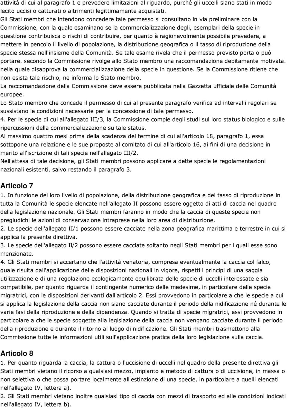 contribuisca o rischi di contribuire, per quanto è ragionevolmente possibile prevedere, a mettere in pencolo il livello di popolazione, la distribuzione geografica o il tasso di riproduzione della