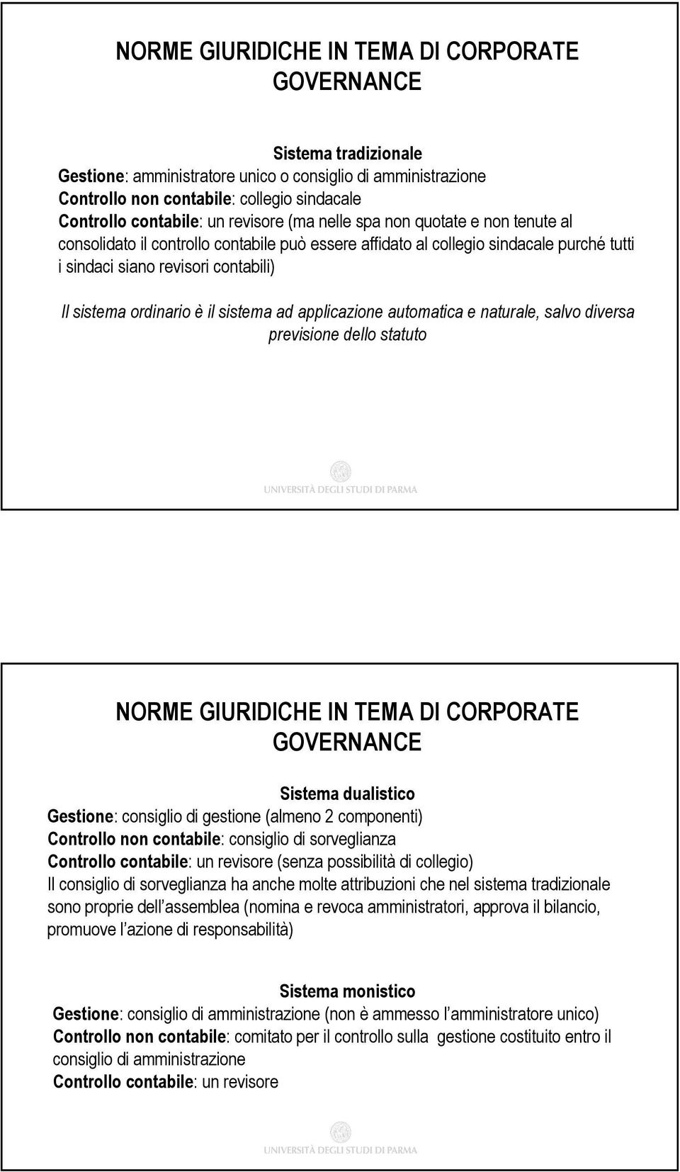 il sistema ad applicazione automatica e naturale, salvo diversa previsione dello statuto NORME GIURIDICHE IN TEMA DI CORPORATE GOVERNANCE Sistema dualistico Gestione: consiglio di gestione (almeno 2