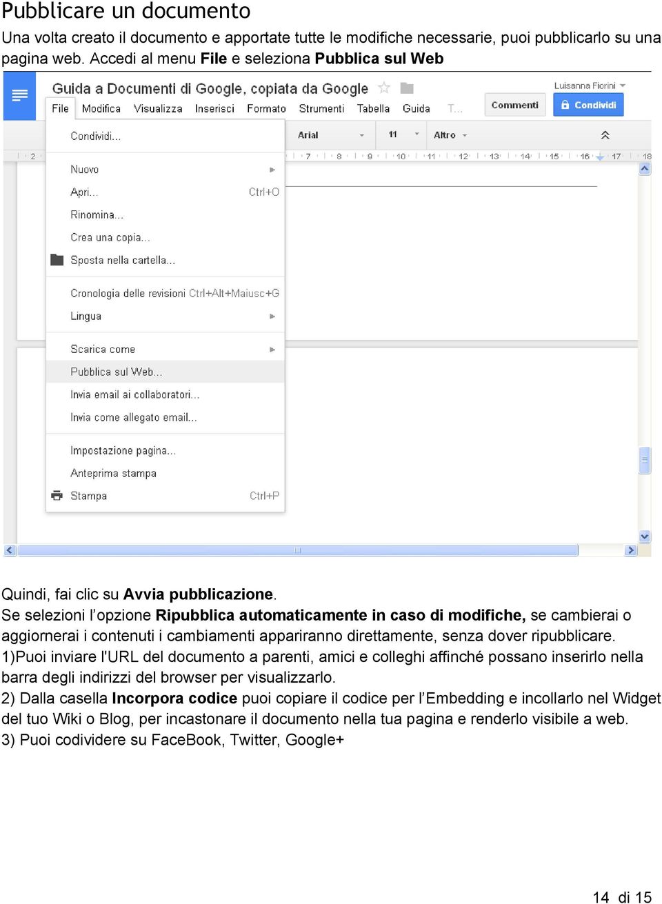 Se selezioni l opzione Ripubblica automaticamente in caso di modifiche, se cambierai o aggiornerai i contenuti i cambiamenti appariranno direttamente, senza dover ripubblicare.