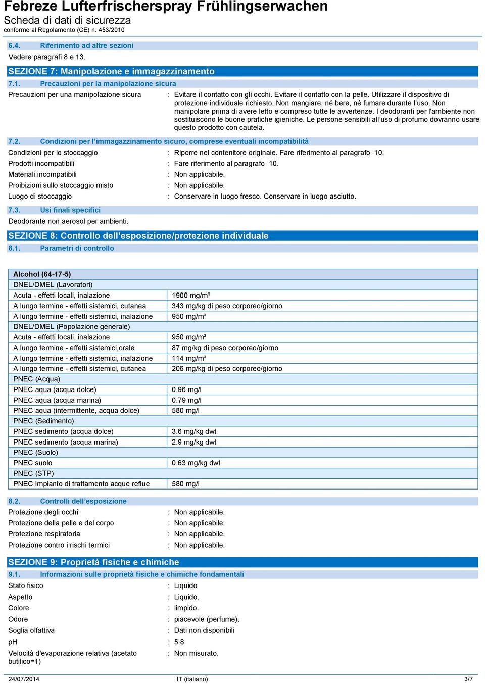 Utilizzare il dispositivo di protezione individuale richiesto. Non mangiare, né bere, né fumare durante l uso. Non manipolare prima di avere letto e compreso tutte le avvertenze.