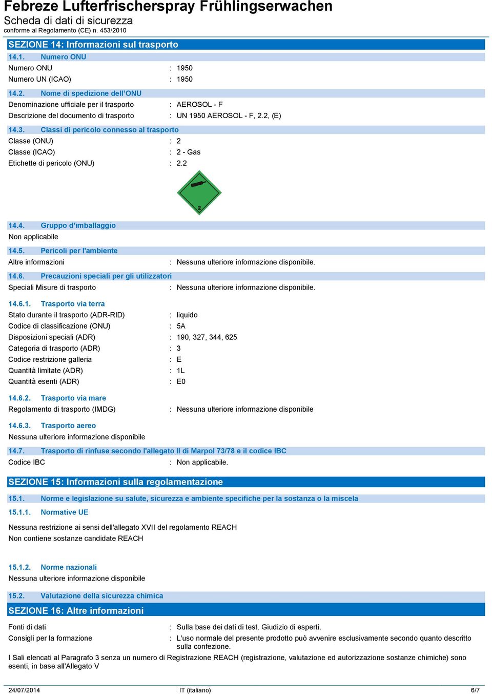 Classi di pericolo connesso al trasporto Classe (ONU) : 2 Classe (ICAO) : 2 - Gas Etichette di pericolo (ONU) : 2.2 14.4. Gruppo d imballaggio Non applicabile 14.5.