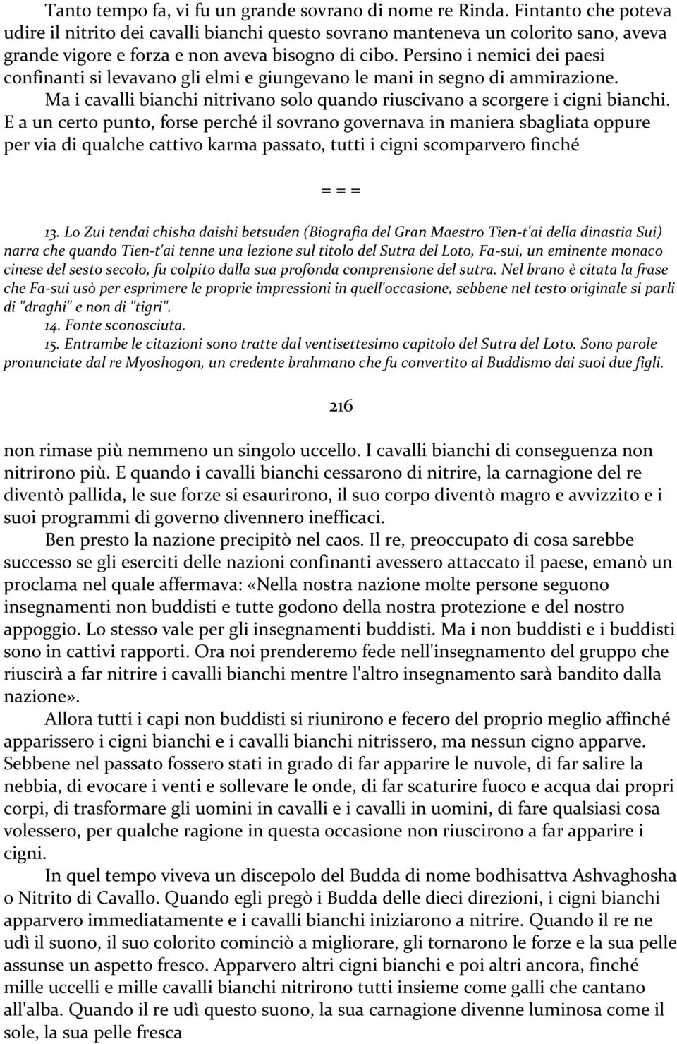 Persino i nemici dei paesi confinanti si levavano gli elmi e giungevano le mani in segno di ammirazione. Ma i cavalli bianchi nitrivano solo quando riuscivano a scorgere i cigni bianchi.