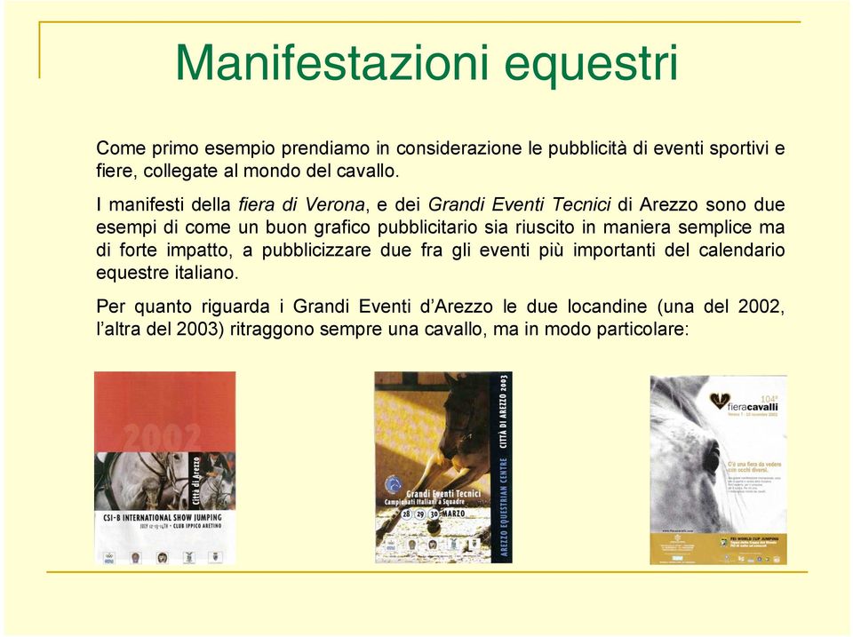 I manifesti della fiera di Verona, e dei Grandi Eventi Tecnici di Arezzo sono due esempi di come un buon grafico pubblicitario sia riuscito