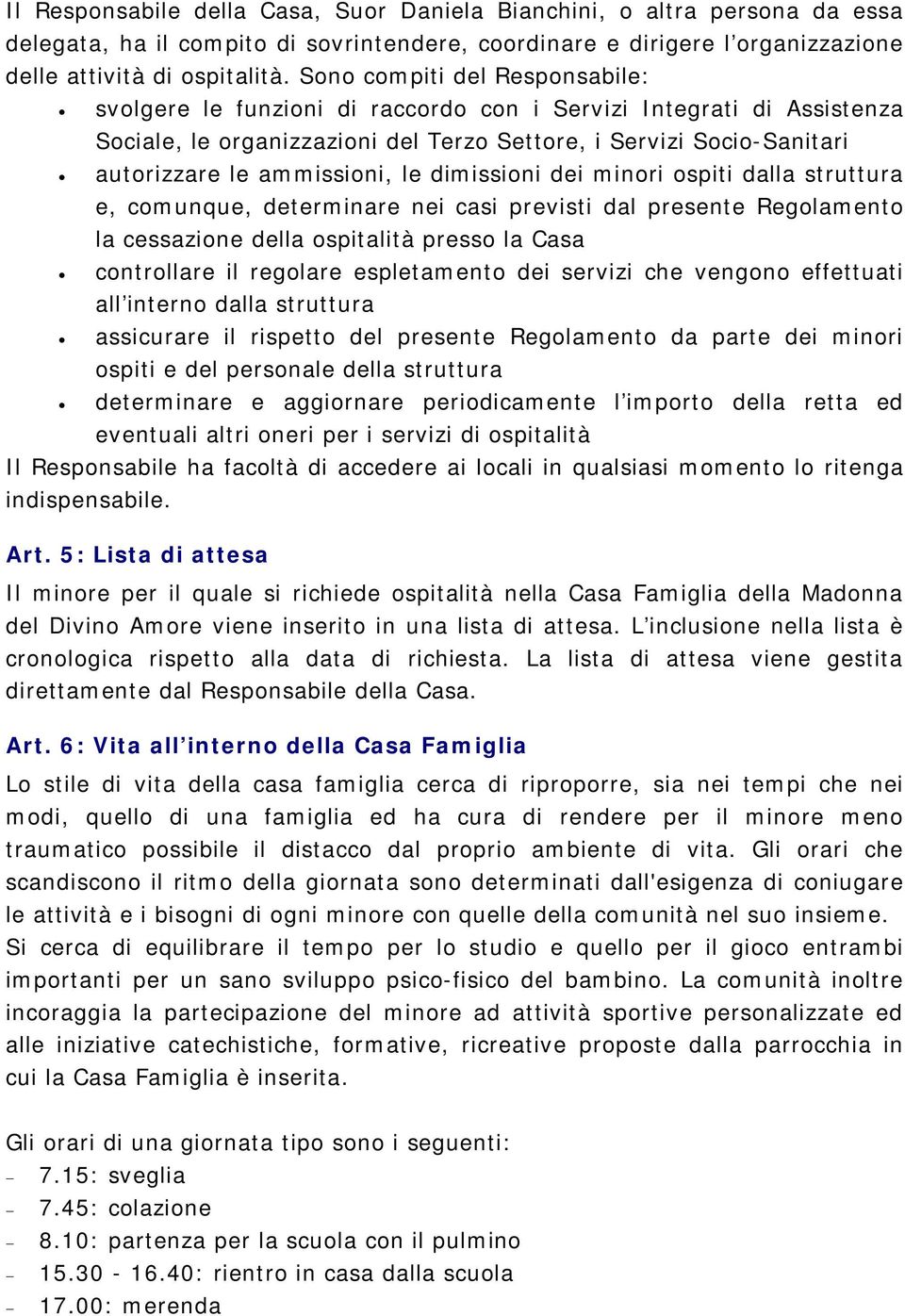 le dimissioni dei minori ospiti dalla struttura e, comunque, determinare nei casi previsti dal presente Regolamento la cessazione della ospitalità presso la Casa controllare il regolare espletamento