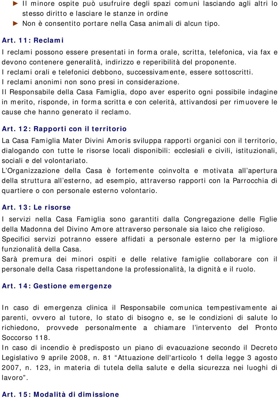 I reclami orali e telefonici debbono, successivamente, essere sottoscritti. I reclami anonimi non sono presi in considerazione.