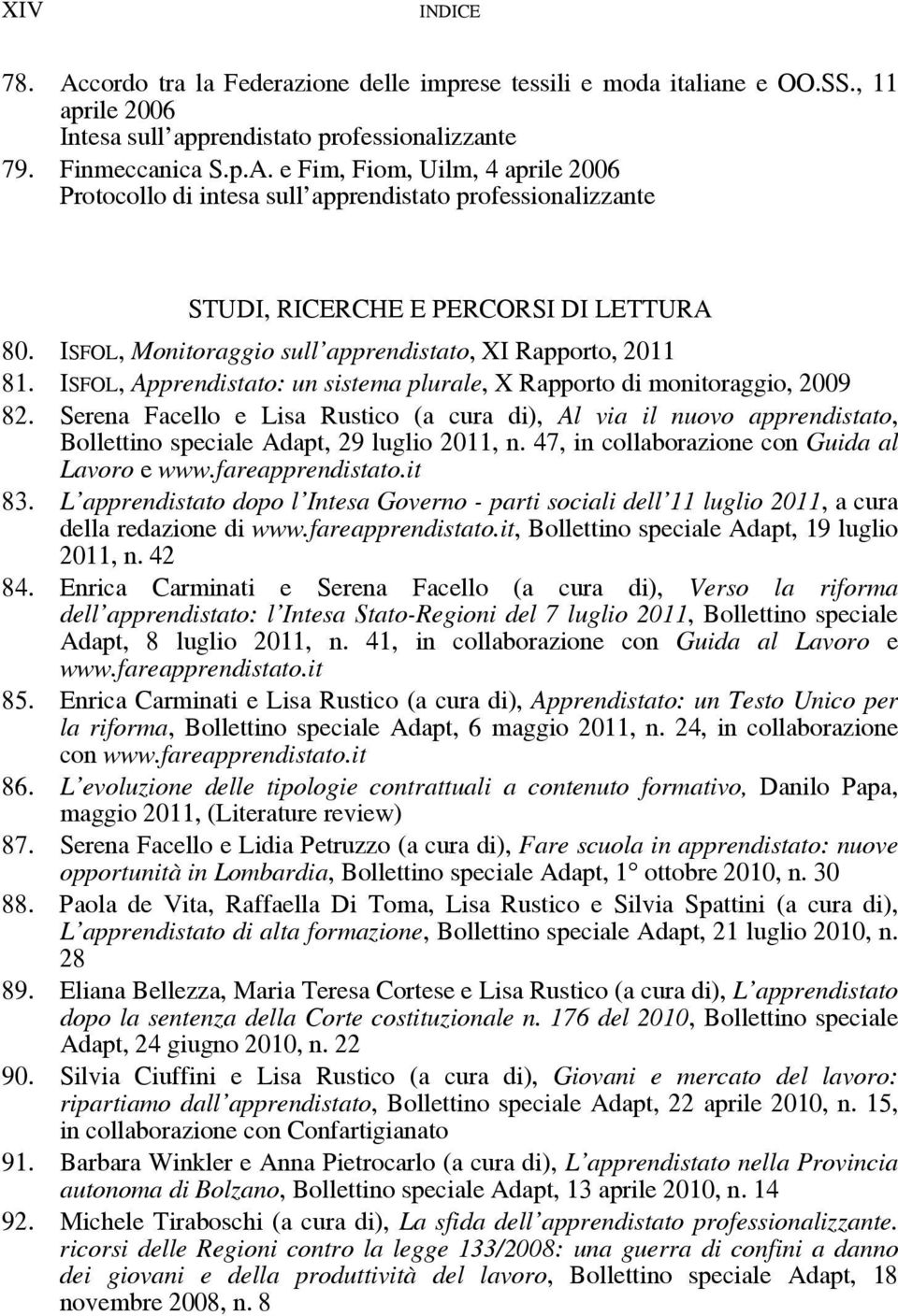 Serena Facello e Lisa Rustico (a cura di), Al via il nuovo apprendistato, Bollettino speciale Adapt, 29 luglio 2011, n. 47, in collaborazione con Guida al Lavoro e www.fareapprendistato.it 83.