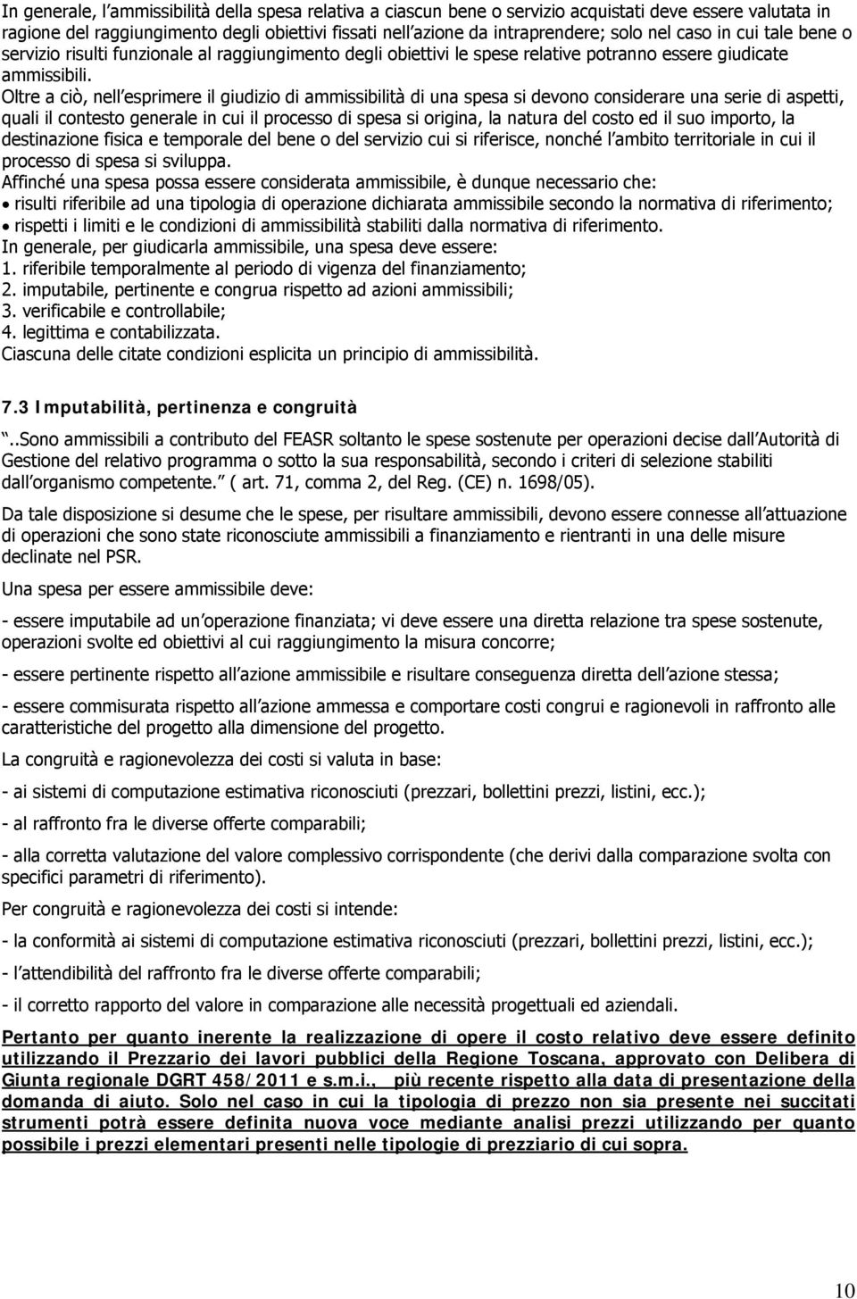 Oltre a ciò, nell esprimere il giudizio di ammissibilità di una spesa si devono considerare una serie di aspetti, quali il contesto generale in cui il processo di spesa si origina, la natura del