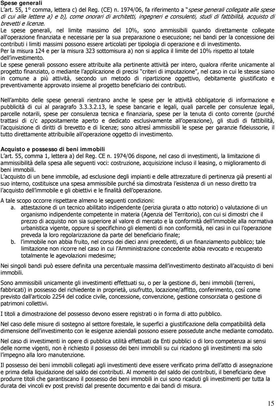 Le spese generali, nel limite massimo del 10%, sono ammissibili quando direttamente collegate all'operazione finanziata e necessarie per la sua preparazione o esecuzione; nei bandi per la concessione