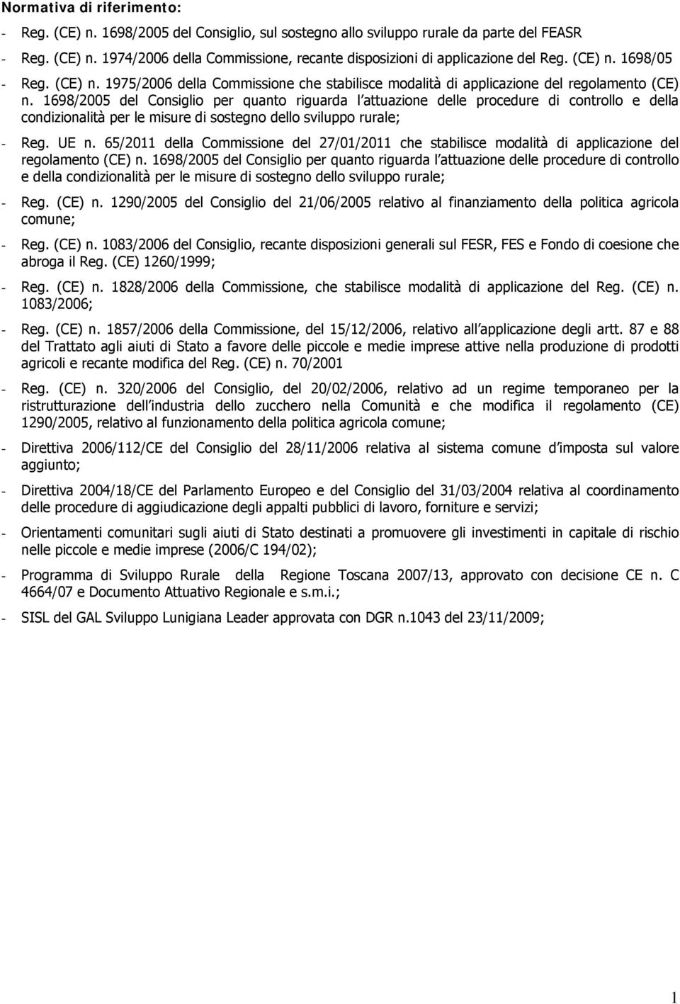 1698/2005 del Consiglio per quanto riguarda l attuazione delle procedure di controllo e della condizionalità per le misure di sostegno dello sviluppo rurale; - Reg. UE n.