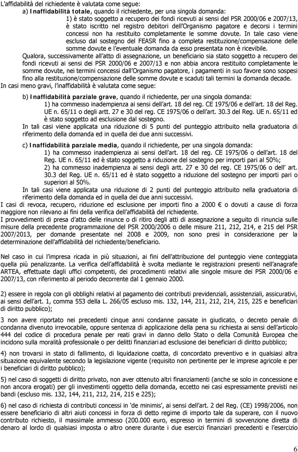 In tale caso viene escluso dal sostegno del FEASR fino a completa restituzione/compensazione delle somme dovute e l eventuale domanda da esso presentata non è ricevibile.