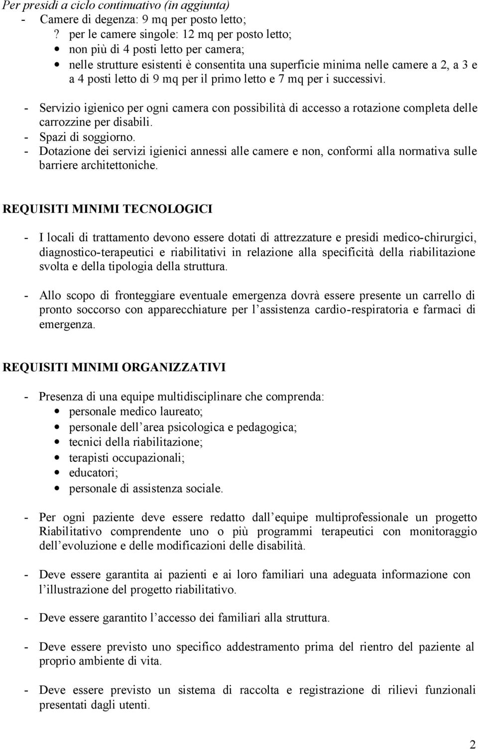 primo letto e 7 mq per i successivi. - Servizio igienico per ogni camera con possibilità di accesso a rotazione completa delle carrozzine per disabili. - Spazi di soggiorno.