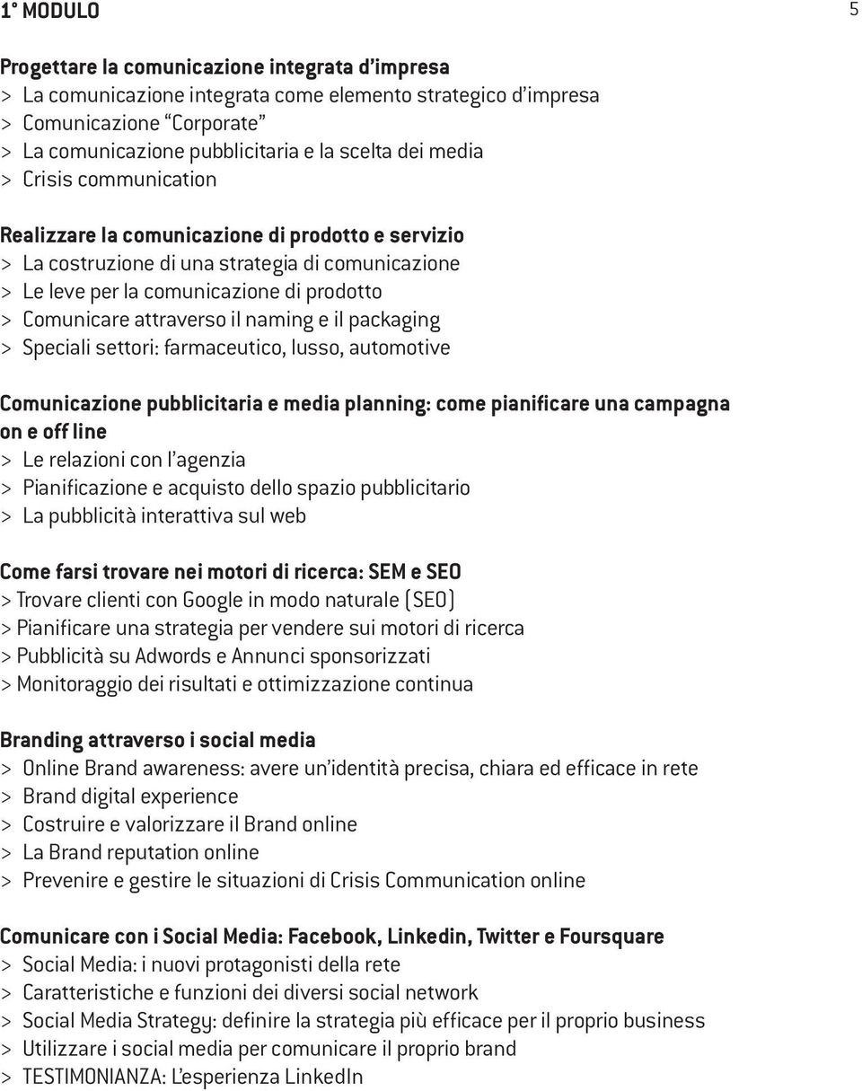 il naming e il packaging > Speciali settori: farmaceutico, lusso, automotive Comunicazione pubblicitaria e media planning: come pianificare una campagna on e off line > Le relazioni con l agenzia >