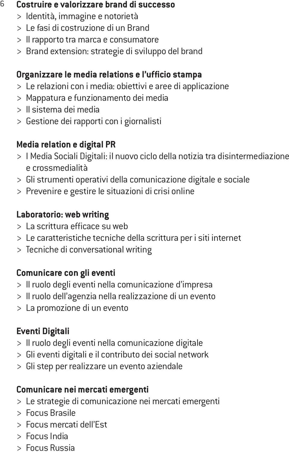 rapporti con i giornalisti Media relation e digital PR > I Media Sociali Digitali: il nuovo ciclo della notizia tra disintermediazione e crossmedialità > Gli strumenti operativi della comunicazione