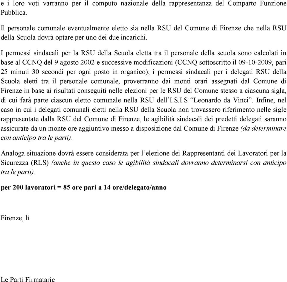 I permessi sindacali per la RSU della Scuola eletta tra il personale della scuola sono calcolati in base al CCNQ del 9 agosto 2002 e successive modificazioni (CCNQ sottoscritto il 09-10-2009, pari 25