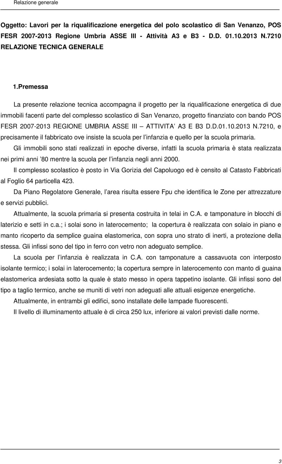 Premessa La presente relazione tecnica accompagna il progetto per la riqualificazione energetica di due immobili facenti parte del complesso scolastico di San Venanzo, progetto finanziato con bando