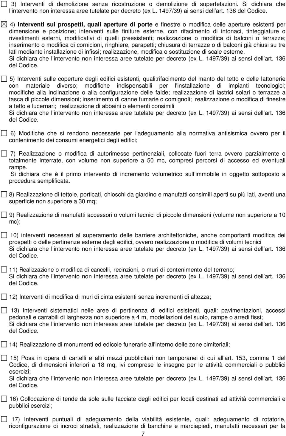 tinteggiature o rivestimenti esterni, modificativi di quelli preesistenti; realizzazione o modifica di balconi o terrazze; inserimento o modifica di cornicioni, ringhiere, parapetti; chiusura di