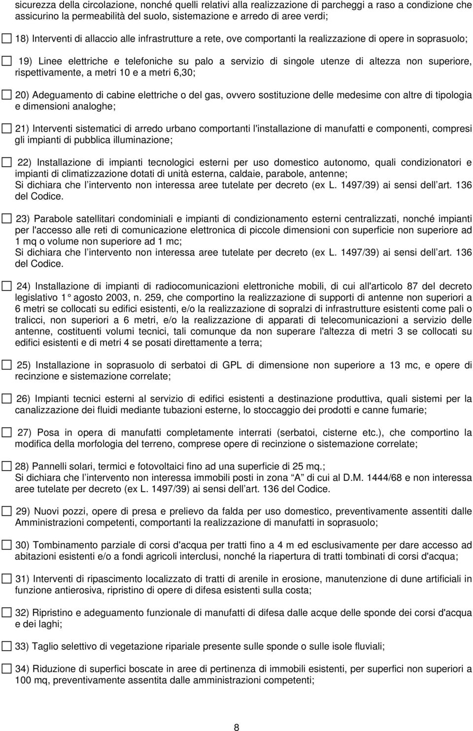 rispettivamente, a metri 10 e a metri 6,30; 20) Adeguamento di cabine elettriche o del gas, ovvero sostituzione delle medesime con altre di tipologia e dimensioni analoghe; 21) Interventi sistematici