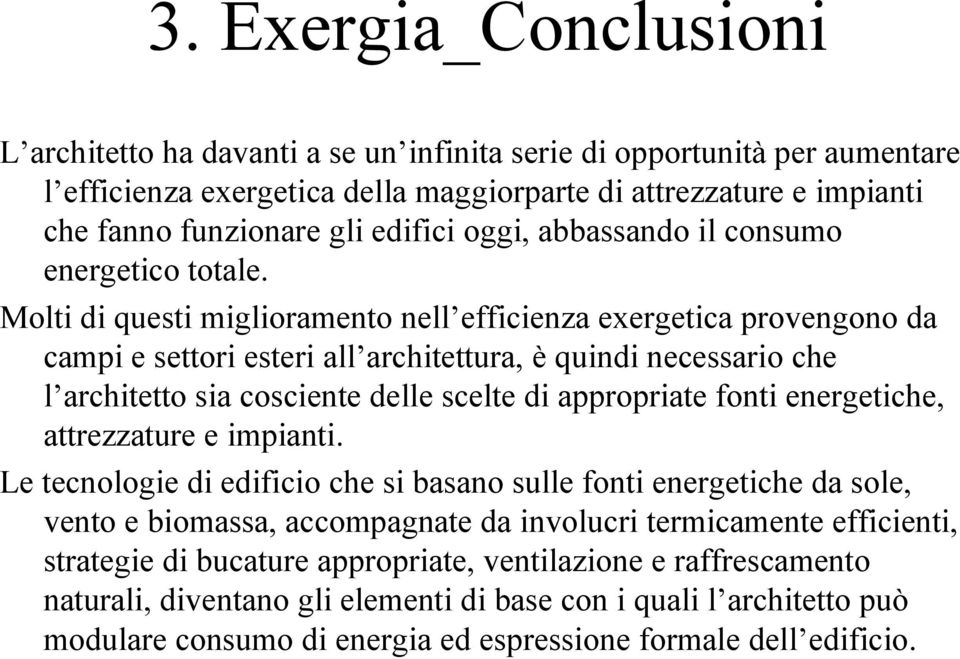 Molti di questi miglioramento nell efficienza exergetica provengono da campi e settori esteri all architettura, è quindi necessario che l architetto sia cosciente delle scelte di appropriate fonti